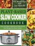 Plant-Based Diet Slow Cooker Cookbook: Easy and Super Nutritious Plant-Based Diet Recipes for Slow Cooker - Lose Weight Fast and Live Healthier