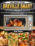 The Quick-Start Breville Smart Oven Cookbook: Easy & Delicious and Healthy Recipes plus Pro Tips & Illustrated Instructions for Everyone