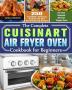 The Complete Cuisinart Air Fryer Oven Cookbook for Beginners: 250 Incredible Delicious Healthy and Fast Mouthwatering Recipes for Your Cuisinart Air Fryer Toaster Oven