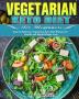 Vegetarian Keto Diet for Beginners: Easy & Delicious Vegetarian Keto Diet Recipes for Health and Rapid Weight Loss