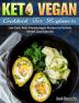 Keto Vegan Cookbook For Beginners: Low-Carb Keto-Friendly Vegan Recipes to Promote Weight Loss Naturally