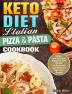 Keto Diet Italian Pizza & Pasta Cookbook: Simple and Delicious Ketogenic Diet Recipes for Beginners and Advanced Users on A Budget