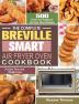 The Complete Breville Smart Air Fryer Oven Cookbook: 500 Fresh and Foolproof Air Fryer Oven Recipes to Save Time and Weight Loss