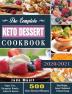 The Complete Keto Dessert Cookbook 2020: 500 Keto Dessert Recipes to Shed Weight Lower Cholesterol & Boost Energy ( Sugar-free Ketogenic Bombs Cakes & Sweets )