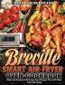 Breville Smart Air Fryer Oven Cookbook: Fresh and Foolproof Air Fryer Oven Recipes That Will Make Your Life Easier