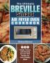 The Ultimate Breville Smart Air Fryer Oven Cookbook: 600 Simple Yummy and Cleansing Air Fryer Oven Recipes For Fast & Healthy Meals