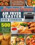 Instant Omni Air Fryer Toaster Oven Cookbook: 500 Crispy Easy And Delicious Air Fryer Recipes That Will Make Eating Healthy Way More Delicious