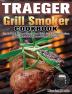 Traeger Grill Smoker Cookbook: Smoke Meat Bake or Roast Like A Chief. Great Flavorful Recipes for Beginners and Advanced Users on A Budget