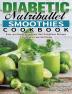 Diabetic Nutribullet Smoothies Cookbook: Easy and Healthy Diabetes Diet Smoothies Recipes For Weight Loss and Detox