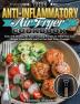 The Anti-Inflammatory Air Fryer Cookbook: Easy and Healthy Air Fryer Cooking Recipes to Guide You Lose Weight Scientifically and Let You Feel Years Younger