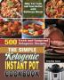 The Simple Ketogenic Instant Pot Cookbook: 500 Fresh and Foolproof Ketogenic Recipes to Help You Look and Feel Better with Delicious Meals