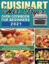 Cuisinart Air Fryer Oven Cookbook for Beginners 2021: Healthy and Quick to Make Recipes for You and Your Family to Further Enjoy Your Healthier Life by Tasty Meals