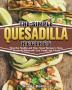 The Simple Quesadilla Recipes: Flavorful Healthy and Time-Saved Recipes to Enjoy Wonderful Meals with Your Family and Friends