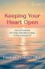 Keeping Your Heart Open: How to Overcome the Things That Make Us Numb Cynical or Burned Out