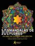 101 Mandalas De Flores: Un libro de colorear para adultos. Calma tu ansiedad cultiva paz y diviértete pintando patrones florales ramos y rosas