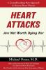 Heart Attacks Are Not Worth Dying For: A Groundbreaking New Approach to Prevent Heart Disease