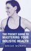 The Pocket Guide to Mastering Your Holistic Health