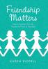 Friendship Matters: How to Transform Your Life Through the Power of Friendship