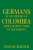 Germans in the History of Colombia from Colonial Times to the Present