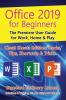 Office 2019 for Beginners: The Premiere User Guide for Work Home & Play (For Beginners (For Beginners))