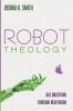 Robot Theology: Old Questions Through New Media