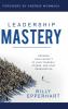 Leadership Mastery: Growing Your Capacity to Lead Yourself Others and Your Organization