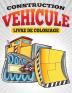 Construction Vehicule Livre de Coloriage