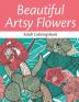 Beautiful Artsy Flowers: Adult Coloring Book