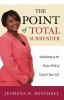 The Point Of Total Surrender: Submitting to the Perfect Will of God for Your Life