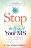 Stop Carrying the Weight of Your MS: The Art of Losing Weight Healing Your Body and Soothing Your Multiple Sclerosis