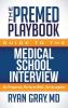 The Premed Playbook Guide to the Medical School Interview: Be Prepared Perform Well Get Accepted