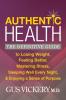 Authentic Health: The Definitive Guide to Losing Weight Feeling Better Mastering Stress Sleeping Well Every Night and Enjoying a Sense of Purpose