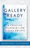 Gallery Ready: A Creative Blueprint for Visual Artists