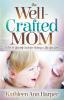 The Well-Crafted Mom: A Do-It-Yourself Guide for Making a Life You Love