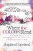 Where the Colors Blend: An Authentic Journey Through Spiritual Doubt and Despair … and a Beautiful Arrival at Hope