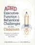 ADHD Executive Function & Behavioral Challenges in the Classroom