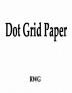 Dot Grid Paper: 100 Pages 8.5 X 11