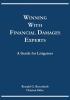 Winning with Financial Damages Experts: A Guide for Litigators