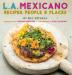 L.A. Mexicano: Recipes People & Places