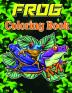 Frog Coloring Book : Adult Stress Relief &amp; Relaxation Coloring Book Frog Coloring Book for Grownups Frog Coloring