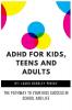 ADHD for Kids Teens and Adults: The Pathway to Your kids Success in School and Life