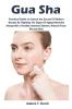 Gua Sha: Practical Guide to Unlock the Secret Of Modern Beauty By Fighting The Signs Of Aging Naturally Along-with a Healthy Immune System Natural Face-lift and Skin