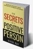 The Secrets of a Positive Person : Develop Positivity that Endures in Toughest Situations