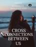 CROSS CONNECTIONS BETWEEN US