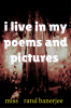 I live in my poems and pictures