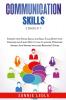 Communication Skills : 2 Books in 1: Improve your Social Skills and Small Talk Boost your Charisma and Learn How to talk to anyone. Overcome Anxiety And Shyness with this Beginner's Guide