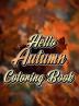 Hello Autumn Coloring Book : Autumn Leaves Turkeys Pumpkins and More Suitable for Adults and Kids Autumn Falls Coloring Book