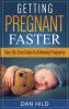 Getting Pregnant Faster : Step-By-Step Guide To Achieving Pregnancy