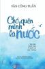 Chớ quên mình là nước (Bản in màu): Tạp văn - Khảo luận về Nước và Môi trường