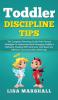 Toddler Discipline Tips: The Complete Parenting Guide With Proven Strategies To Understand And Managing Toddler's Behavior Dealing With Tantrums And ... With Kids: 2 (Positive Parenting)